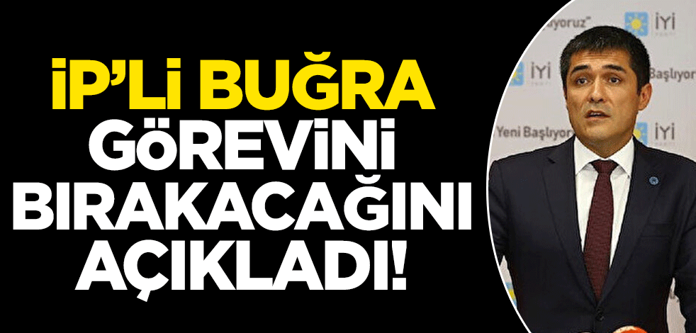 İP'li Buğra Kavuncu görevini bırakacağını açıkladı!