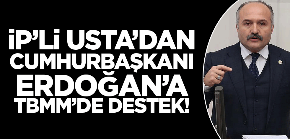 İP'li Erhan Usta'dan Cumhurbaşkanı Erdoğan'a destek!