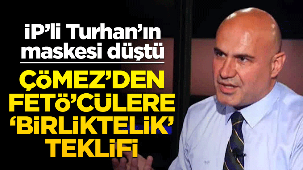 İP’li Turhan’ın maskesi düştü! Çömez’den FETÖ’cülere ‘birliktelik’ teklifi