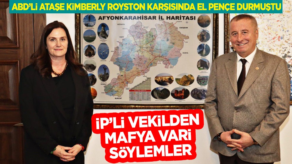 İP’li vekilden mafya vari söylemler: Ataşe Kimberly Royston karşısında el pençe durmuştu...