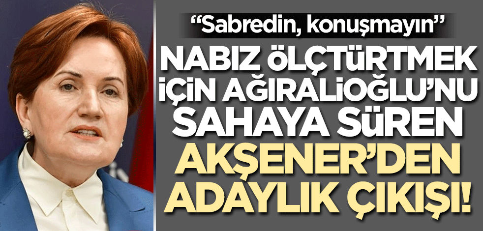 İP'li Yavuz Ağıralioğlu'na nabız ölçtüren Meral Akşener: Aday konuşmayın, sabredin!