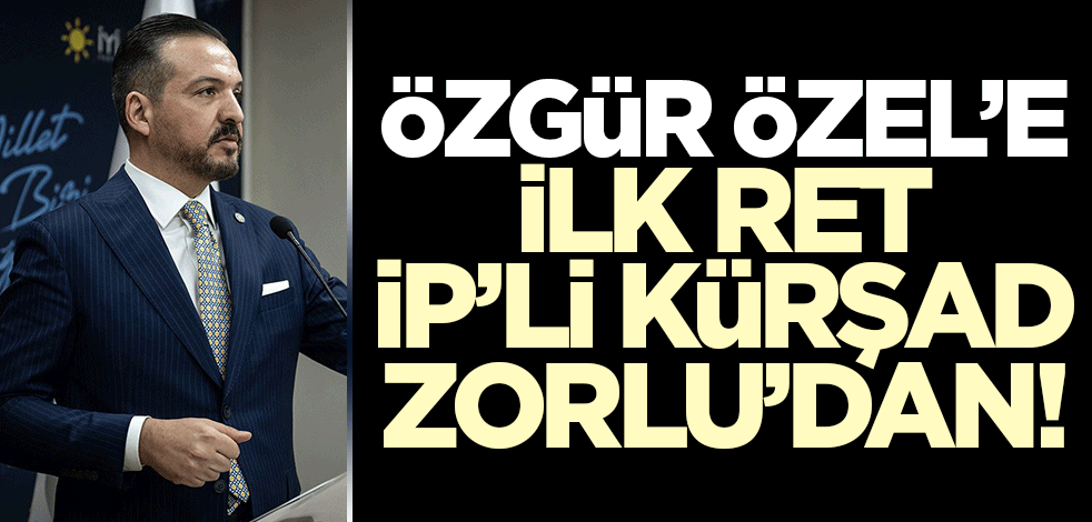 İP'li Zorlu'dan Özgür Özel'in 'Türkiye ittifakı' çağrısına ret!