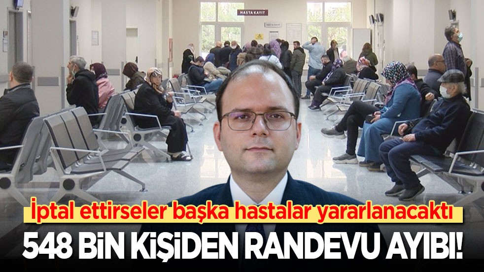 İptal ettirseler başka hastalar yararlanacaktı! 548 bin kişiden randevu ayıbı!