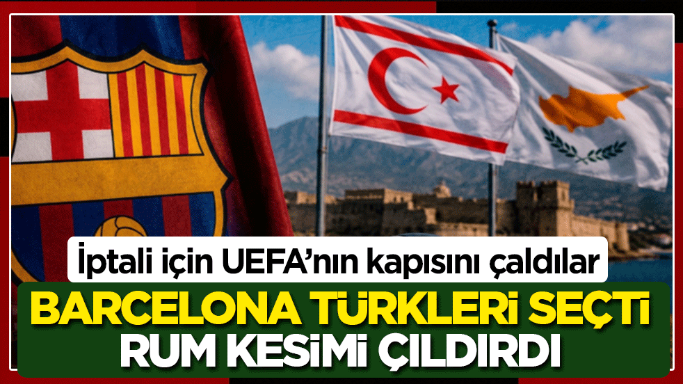 İptali için UEFA’nın kapısını çaldılar: Barcelona Türkleri seçti Rum kesimi çıldırdı!