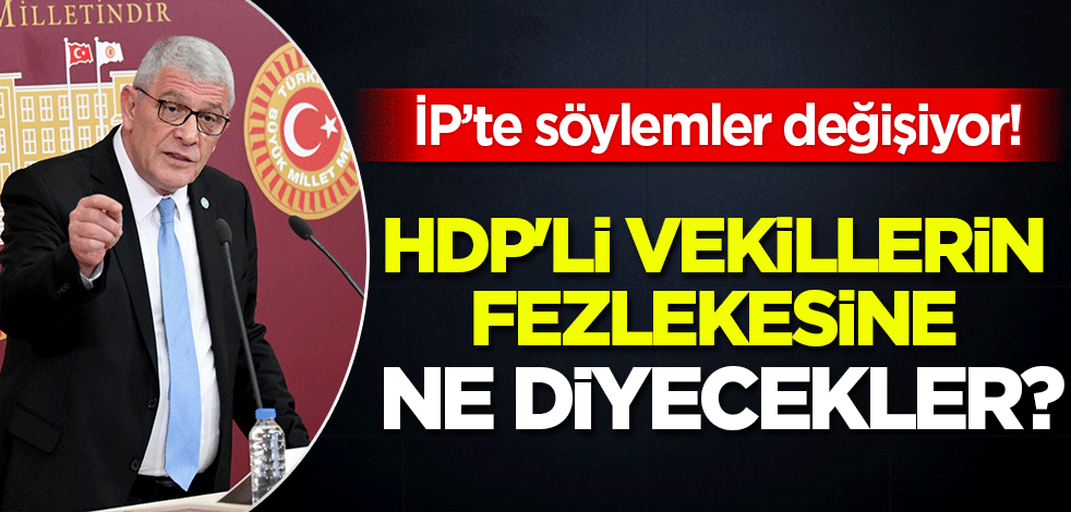 İP'te söylem değişiyor! HDP'li vekiller hakkındaki fezlekelere ne diyecekler?