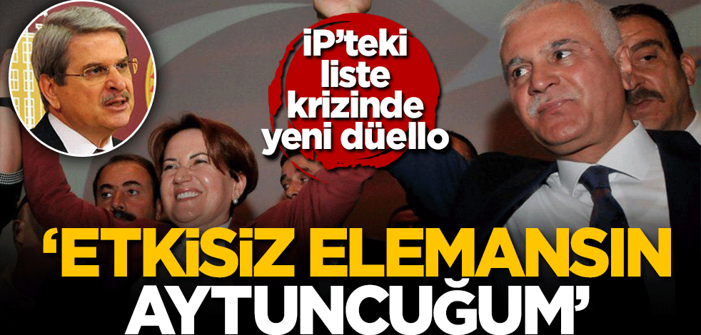 İP'teki liste krizinde yeni düello 'Etkisiz elemansın Aytuncuğum'