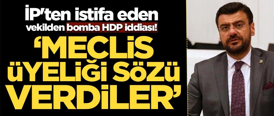 İP'ten istifa eden vekilden bomba HDP iddiası!
