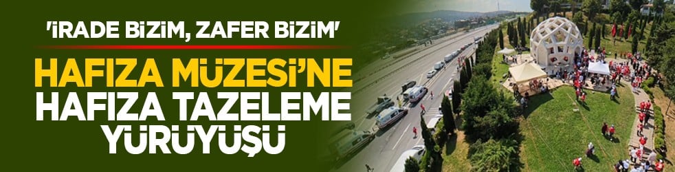 'İrade Bizim, Zafer Bizim': Hafıza Müzesi’ne hafıza tazeleme yürüyüşü