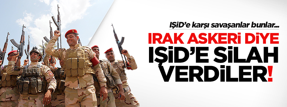 Irak askerleri diye IŞİD'e silah verdiler
