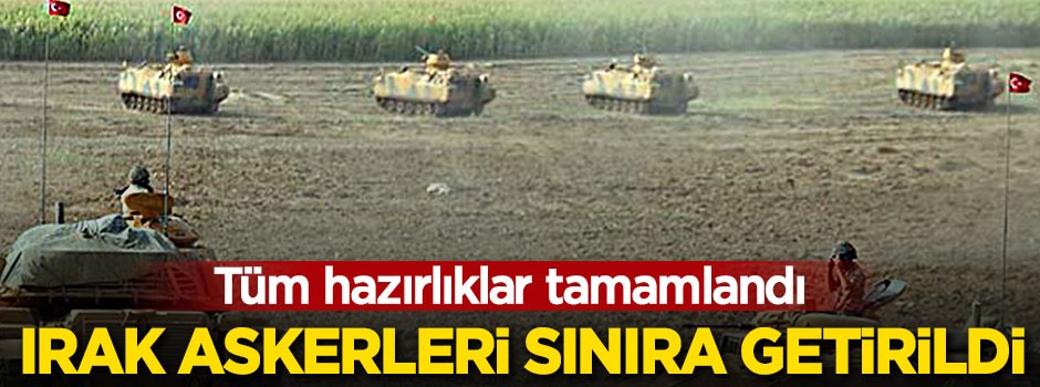 Irak askerleri sınıra getirildi!