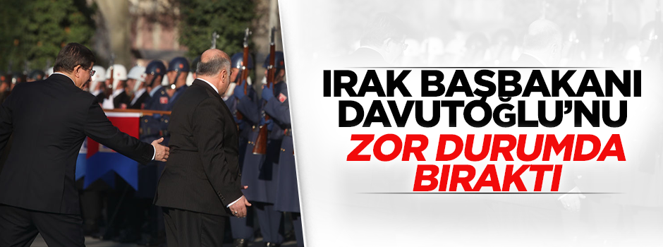 Irak Başbakanı Davutoğlu'nu zor durumda bıraktı