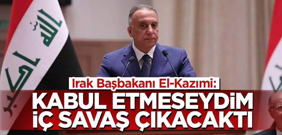Irak Başbakanı El-Kazımi: Kabul etmeseydim iç savaş çıkacaktı