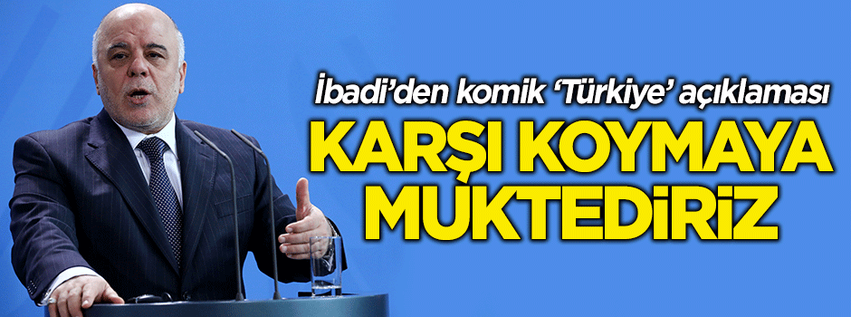 Irak Başbakanı İbadi'den 'Türkiye' açıklaması