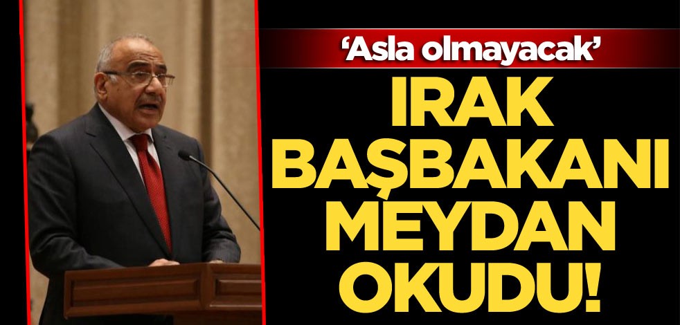 Irak Başbakanı meydan okudu! ‘Asla olmayacak’
