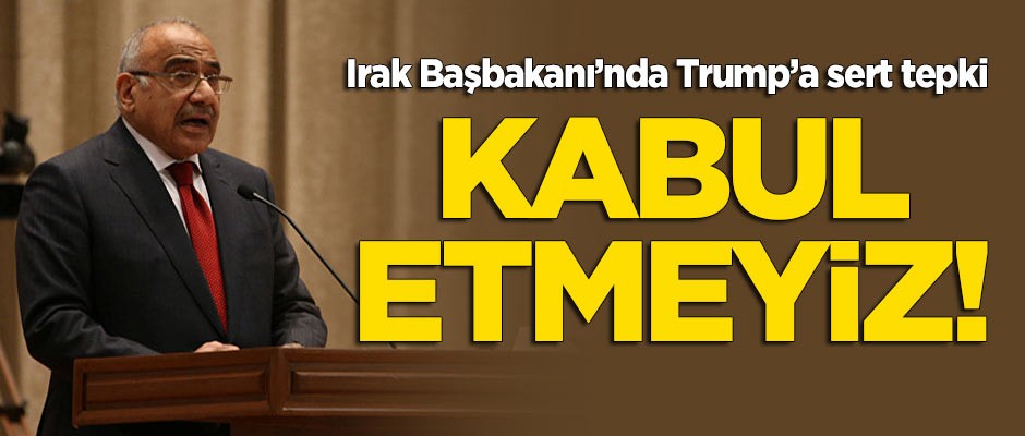 Irak Başbakanı'ndan Trump'a sert cevap: Kabul etmeyiz!