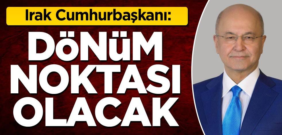 Irak Cumhurbaşkanı: Dönüm noktası olacak