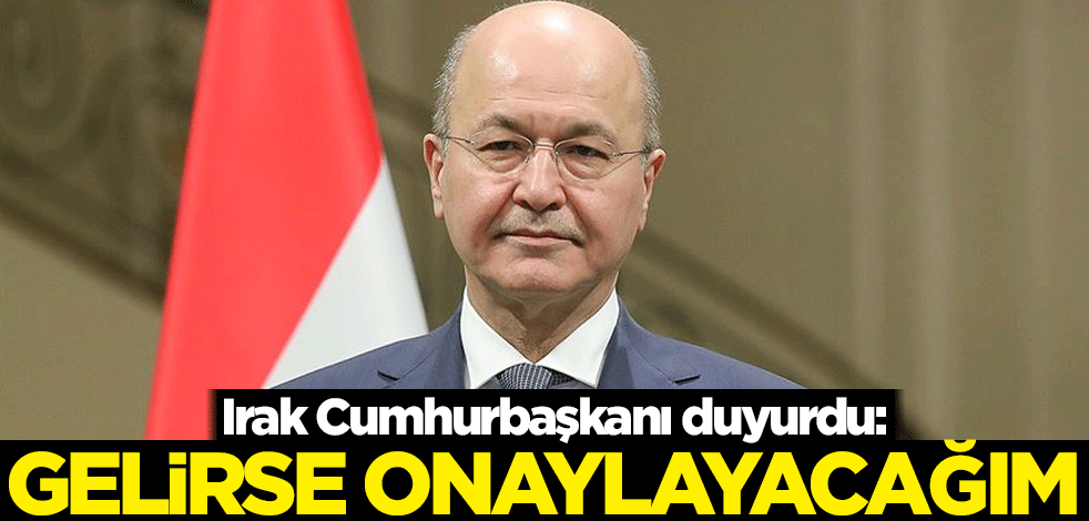 Irak Cumhurbaşkanı duyurdu: Gelirse onaylayacağım