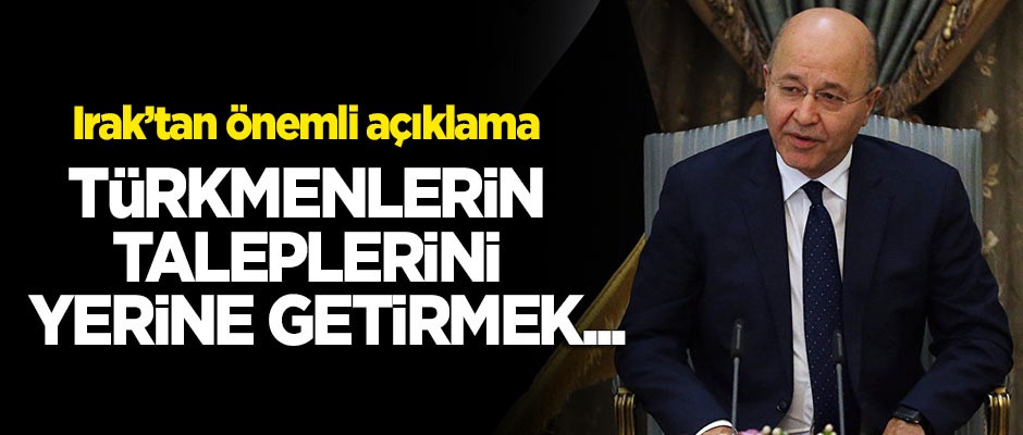 Irak Cumhurbaşkanı Salih'ten önemli açıklama: Türkmenlerin taleplerini yerine getirmek...