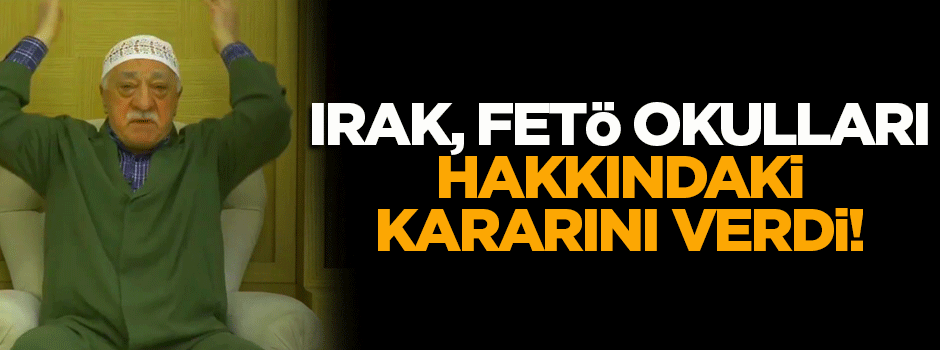 Irak, FETÖ okulları hakkındaki kararını verdi