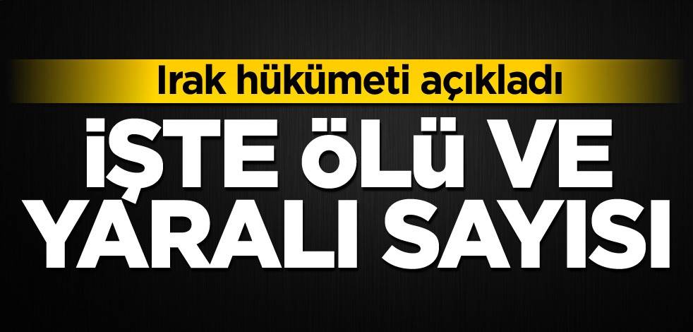 Irak hükümeti açıkladı! İşte ölü ve yaralı sayısı