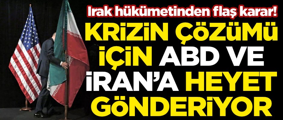 Irak hükümetinden flaş karar! Krizin çözümü için ABD ve İran'a heyet gönderiyor