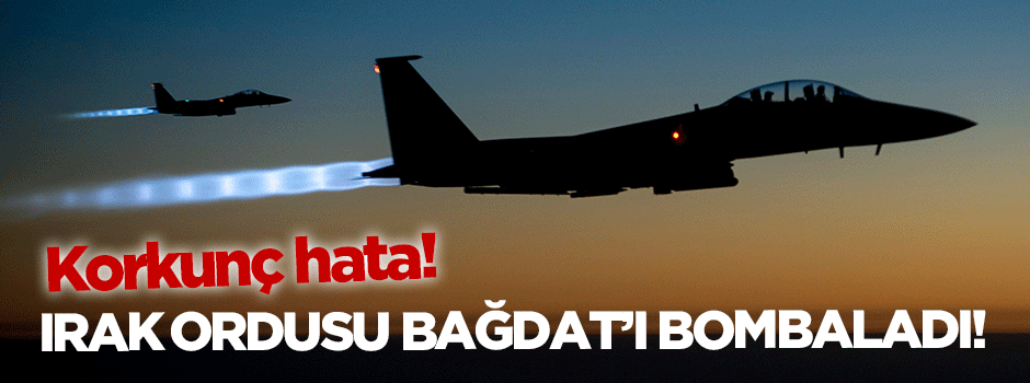 Irak ordusu Bağdat'ı bombaladı!