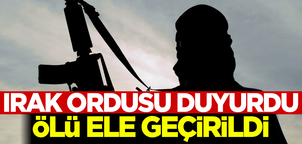 Irak ordusu duyurdu: Ölü ele geçirildi
