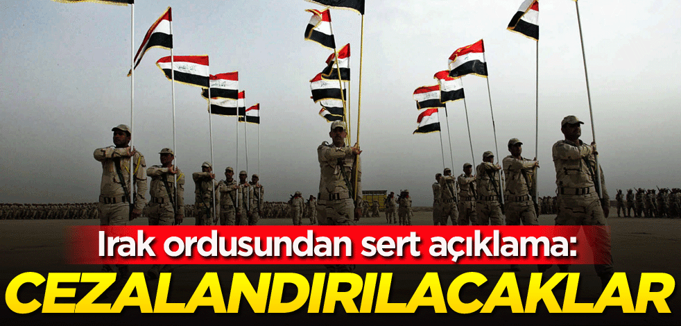 Irak ordusundan sert açıklama: Cezalandırılacaklar