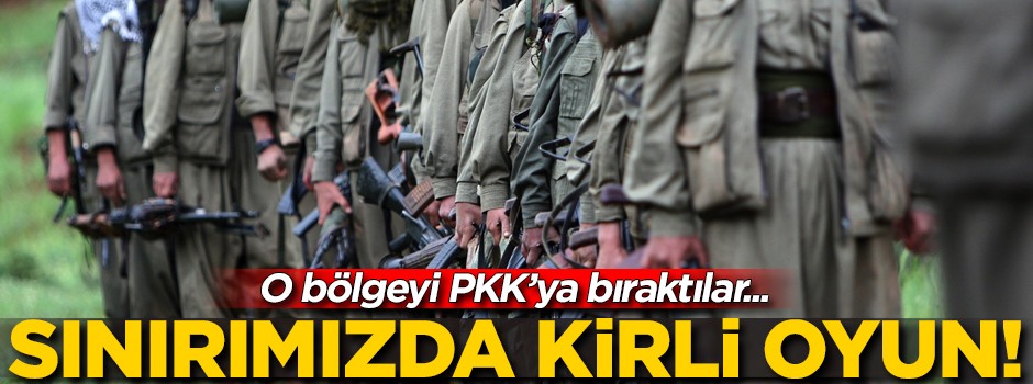 Irak sınırında kirli oyun! O bölgeyi PKK'ya bıraktılar
