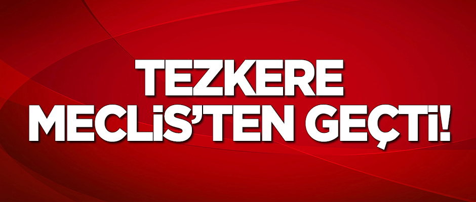 Irak-Suriye tezkeresi Meclis'ten geçti!