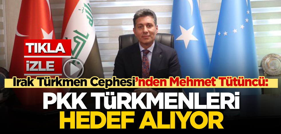 Irak Türkmen Cephesi Türkiye Temsilcisi Mehmet Tütüncü: Köşeye sıkışan PKK, Telafer'de Türkmenleri hedef alıyor