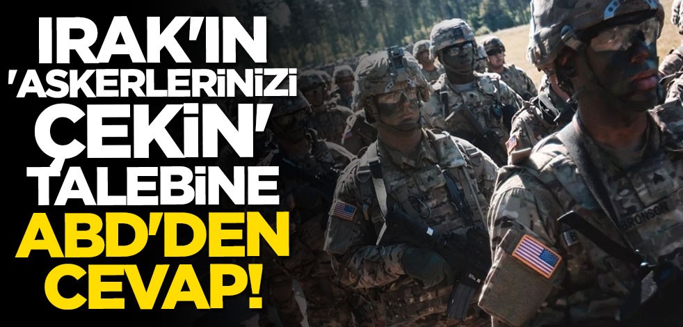 Irak'ın "askerlerinizi çekin" talebine ABD'den cevap