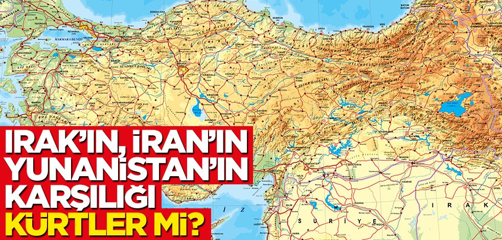 Irak’ın, İran’ın, Yunanistan’ın karşılığı Kürtler mi?
