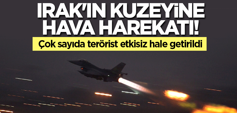 Irak'ın kuzeyine hava harekatı! Çok sayıda terörist etkisiz hale getirildi