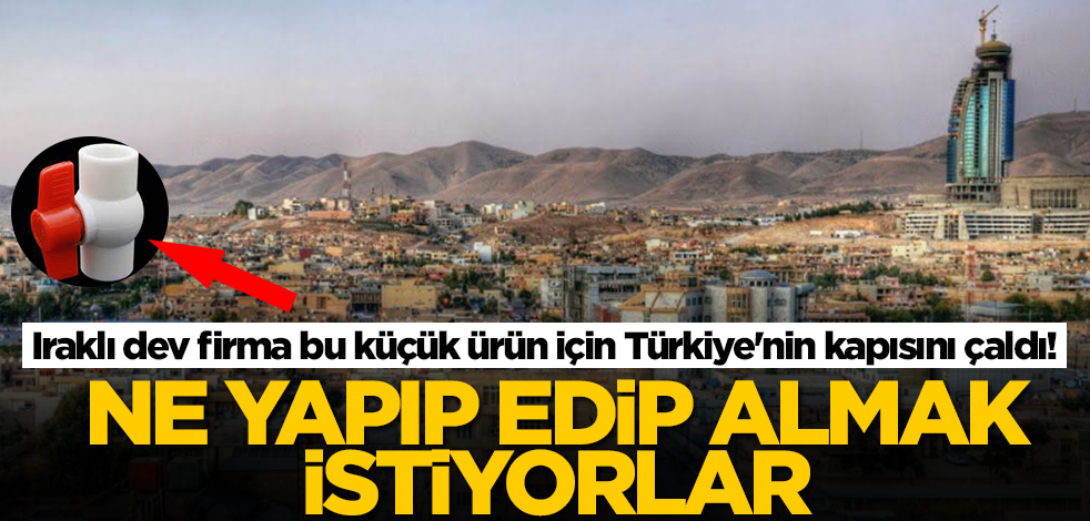 Iraklı dev firma bu küçük ürün için Türkiye'nin kapısını çaldı! Ne yapıp edip almak istiyorlar