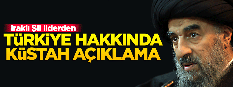 Iraklı Şii liderden küstah 'Türkiye' açıklaması