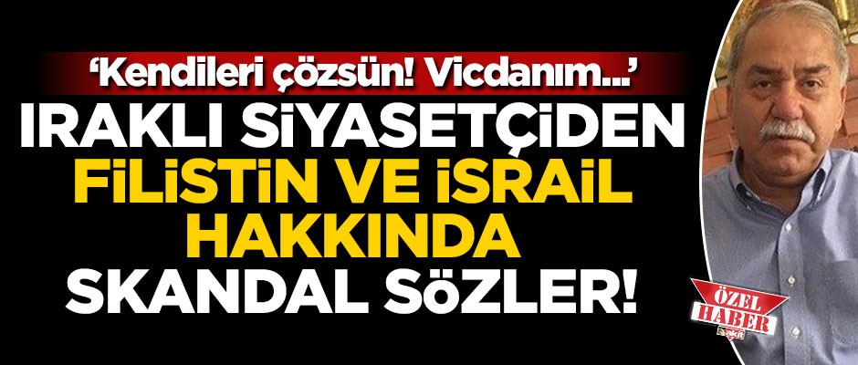 Iraklı siyasetçi: "Filistinliler İsrail meselesini kendi kendilerine çözsünler!.. Kudüs vicdanımda yok!"