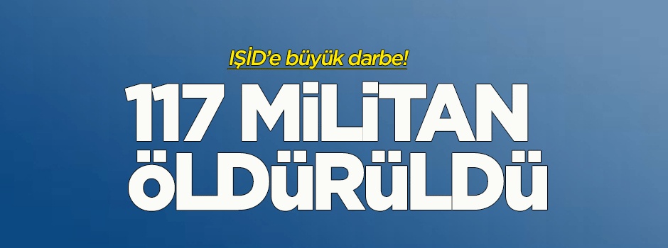Irak'ta 117 IŞİD militanı öldürüldü