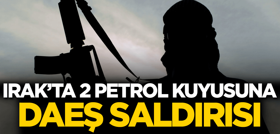 Irak'ta 2 petrol kuyusuna DAEŞ saldırısı
