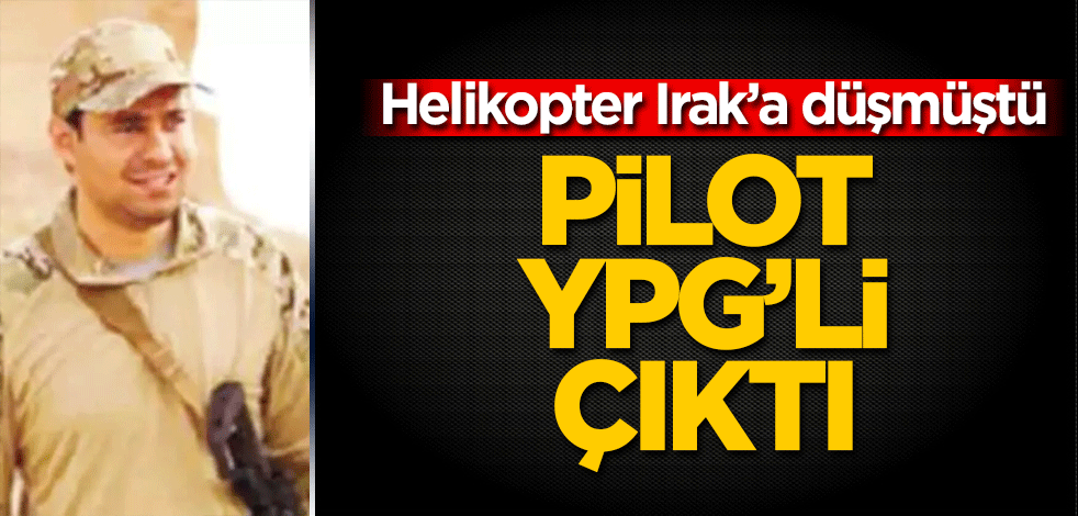 Irak'ta düşmüştü: O helikopterin pilotu YPG’li çıktı!
