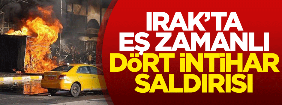 Irak'ta eş zamanlı dört intihar saldırısı