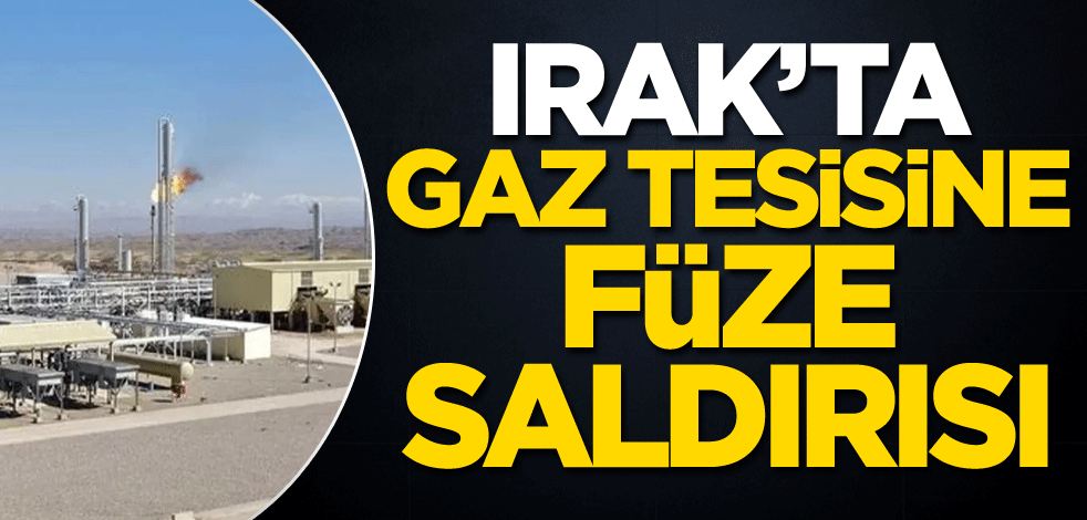 Irak'ta gaz tesisine füze saldırısı