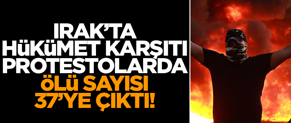 Irak’ta hükümet karşıtı protestolarda ölü sayısı 37’ye yükseldi