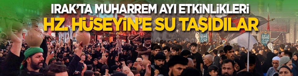 Irak’ta Muharrem ayı etkinlikleri: Hz. Hüseyin ve yanında şehit edilen 72 kişiye su taşıdılar