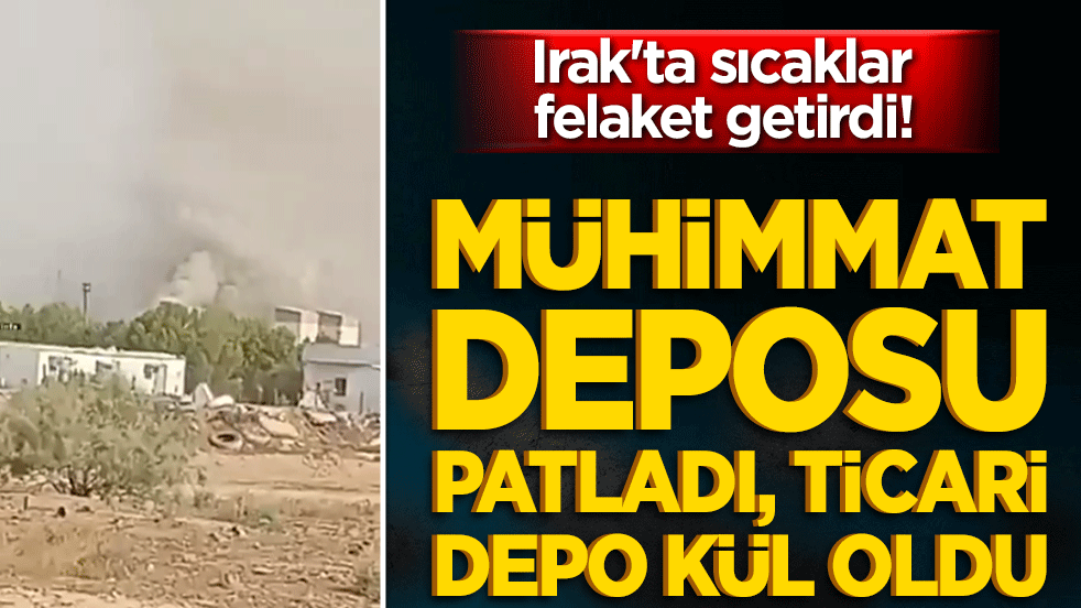 Irak'ta sıcaklar felaket getirdi! Mühimmat deposu patladı, ticari depo kül oldu!