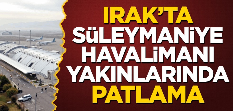 Irak'ta Süleymaniye Havalimanı yakınlarında patlama