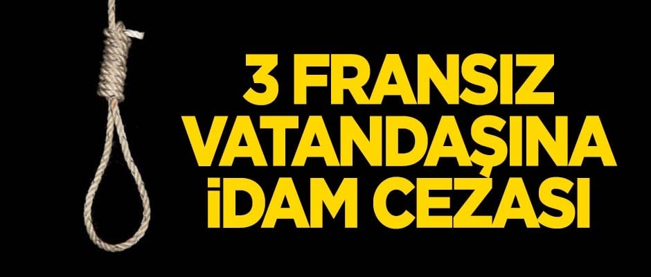 Irak'tan 3 Fransız vatandaşına idam cezası!