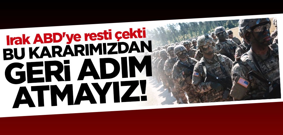 Irak'tan ABD'ye rest: Bu kararımızdan geri adım atmayız