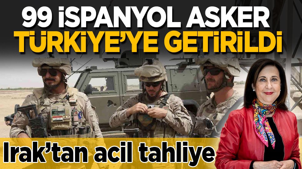 Irak’tan acil tahliye! 99 İspanyol asker Türkiye’ye getirildi