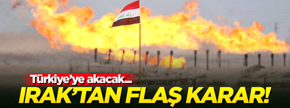 Irak'tan flaş karar! Türkiye'ye akacak...